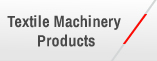 TEXTILE MACHINERY PRODUCTS